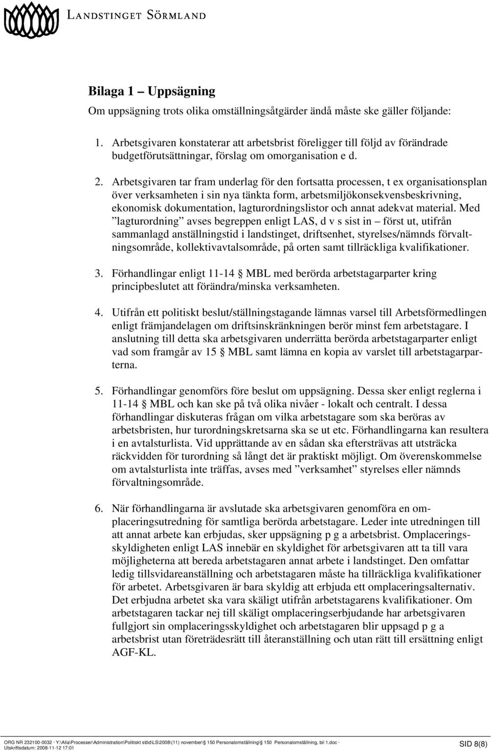 Arbetsgivaren tar fram underlag för den fortsatta processen, t ex organisationsplan över verksamheten i sin nya tänkta form, arbetsmiljökonsekvensbeskrivning, ekonomisk dokumentation,