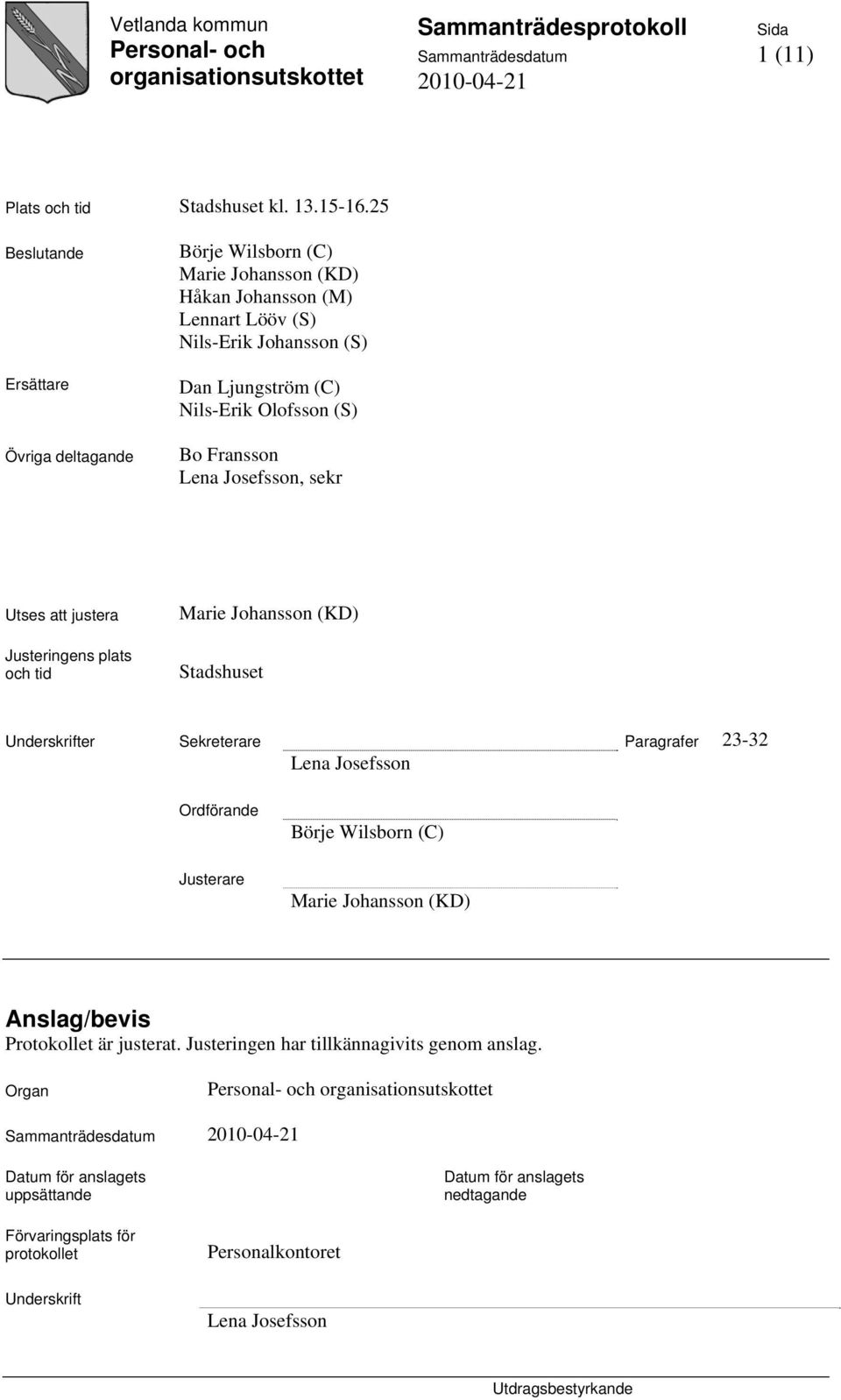 Bo Fransson Lena Josefsson, sekr Utses att justera Justeringens plats och tid Marie Johansson (KD) Stadshuset Underskrifter Sekreterare Paragrafer 23-32 Lena Josefsson Ordförande