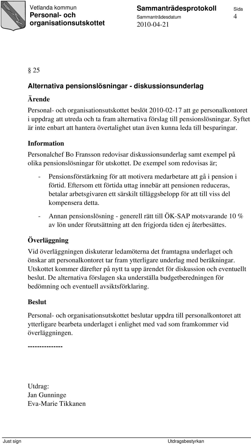 De exempel som redovisas är; - Pensionsförstärkning för att motivera medarbetare att gå i pension i förtid.