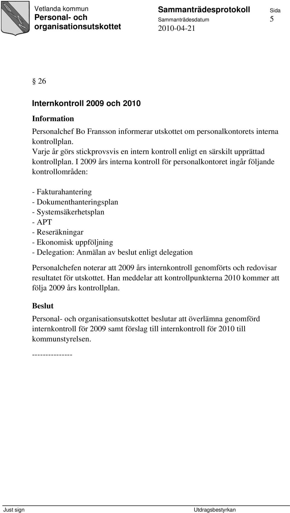 I 2009 års interna kontroll för personalkontoret ingår följande kontrollområden: - Fakturahantering - Dokumenthanteringsplan - Systemsäkerhetsplan - APT - Reseräkningar - Ekonomisk uppföljning