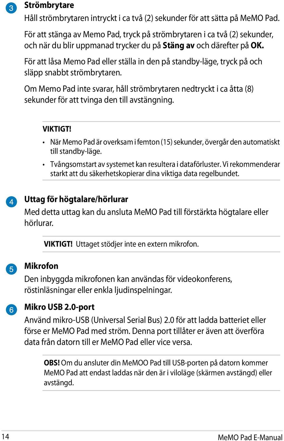 För att låsa Memo Pad eller ställa in den på standby-läge, tryck på och släpp snabbt strömbrytaren.