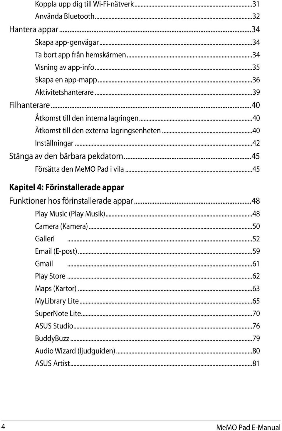 ..45 Försätta den MeMO Pad i vila...45 Kapitel 4: Förinstallerade appar Funktioner hos förinstallerade appar...48 Play Music (Play Musik)...48 Camera (Kamera)...50 Galleri.
