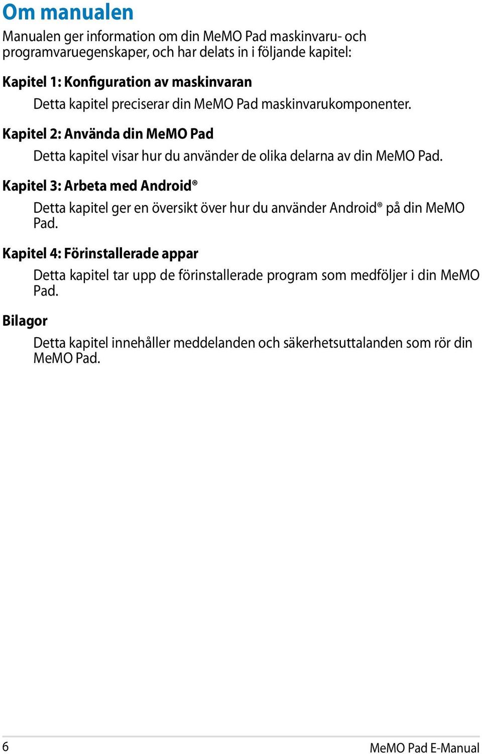 Kapitel 2: Använda din MeMO Pad Detta kapitel visar hur du använder de olika delarna av din MeMO Pad.