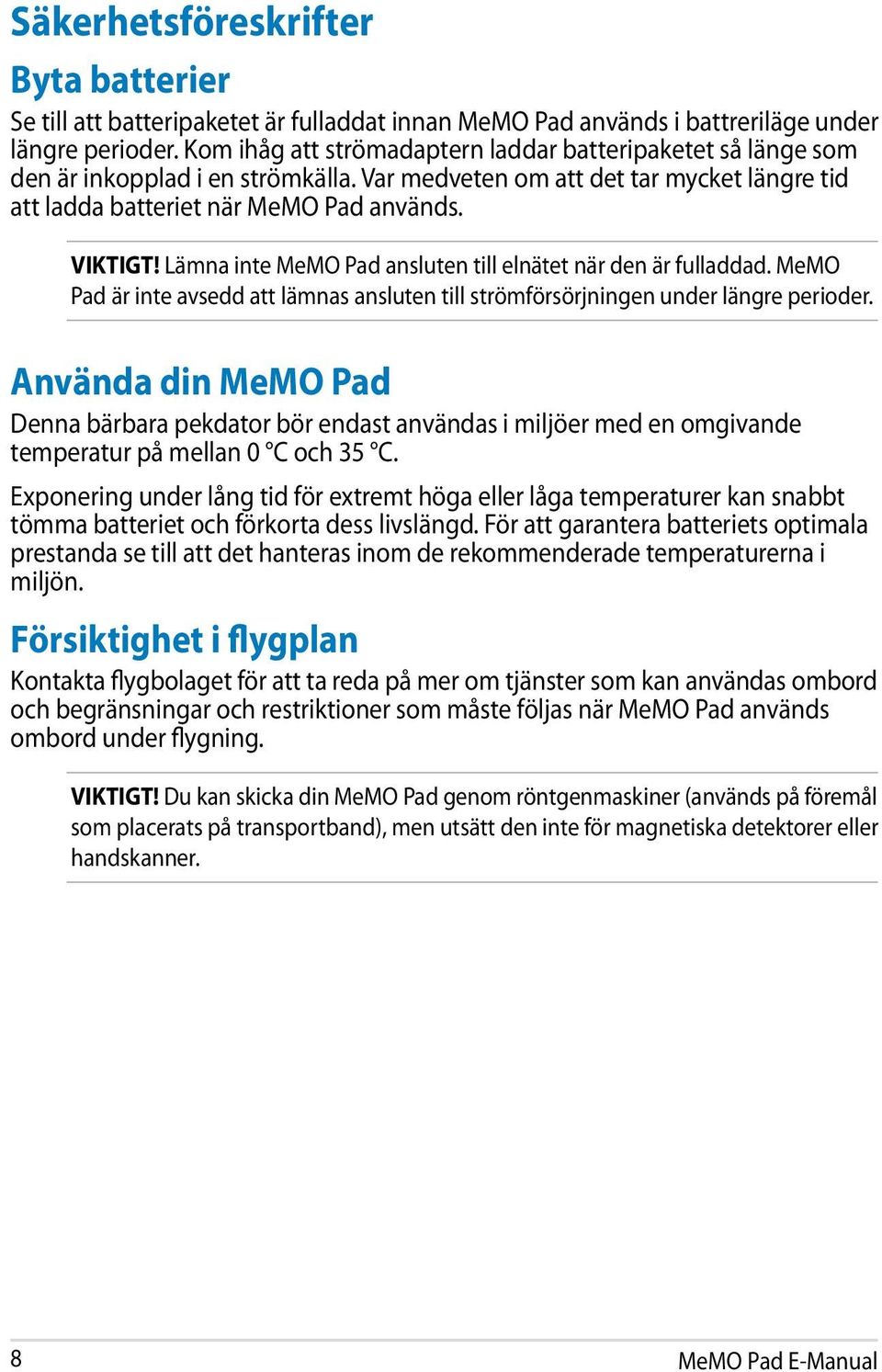 Lämna inte MeMO Pad ansluten till elnätet när den är fulladdad. MeMO Pad är inte avsedd att lämnas ansluten till strömförsörjningen under längre perioder.