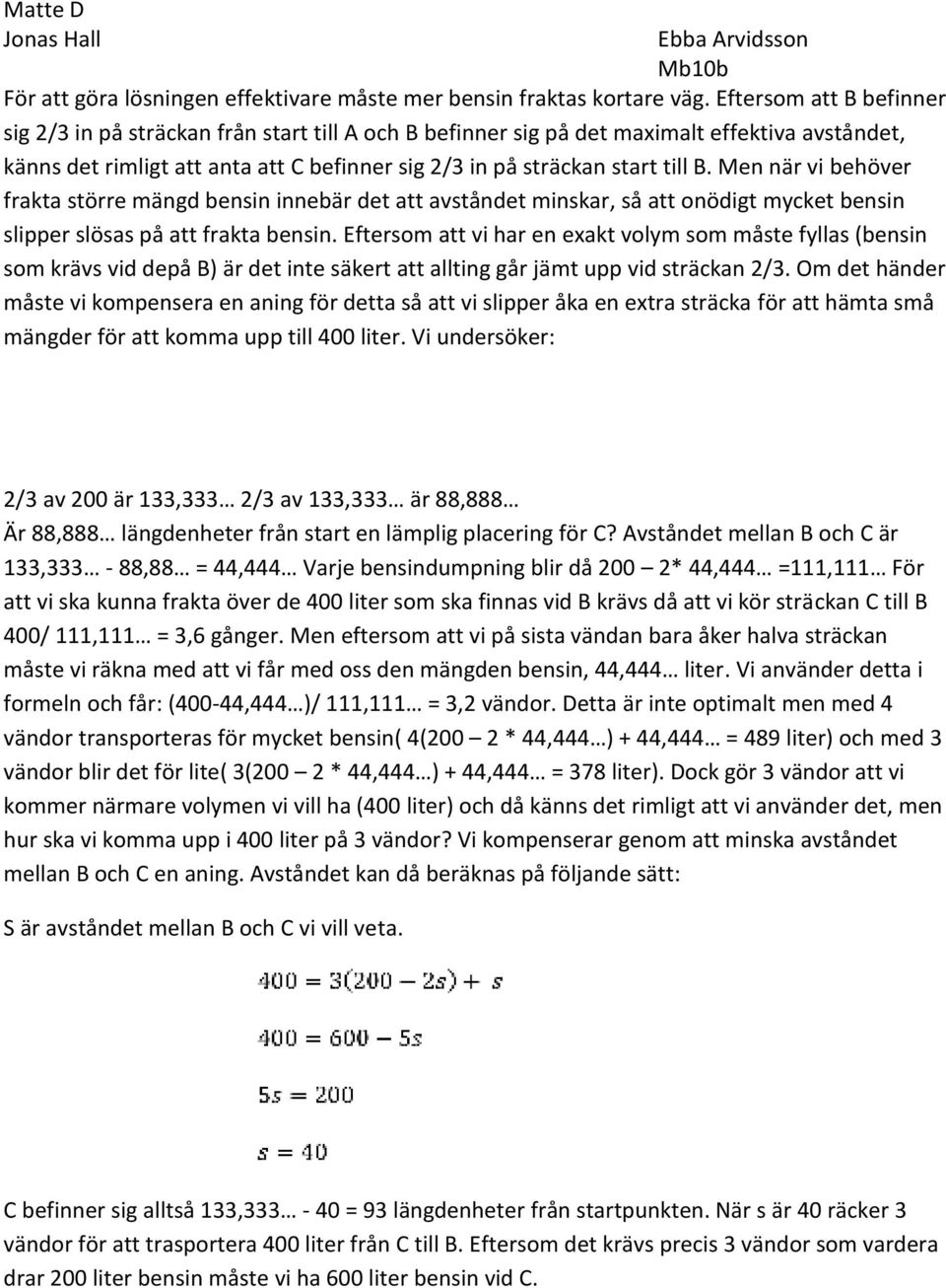 Men när vi behöver frakta större mängd bensin innebär det att avståndet minskar, så att onödigt mycket bensin slipper slösas på att frakta bensin.