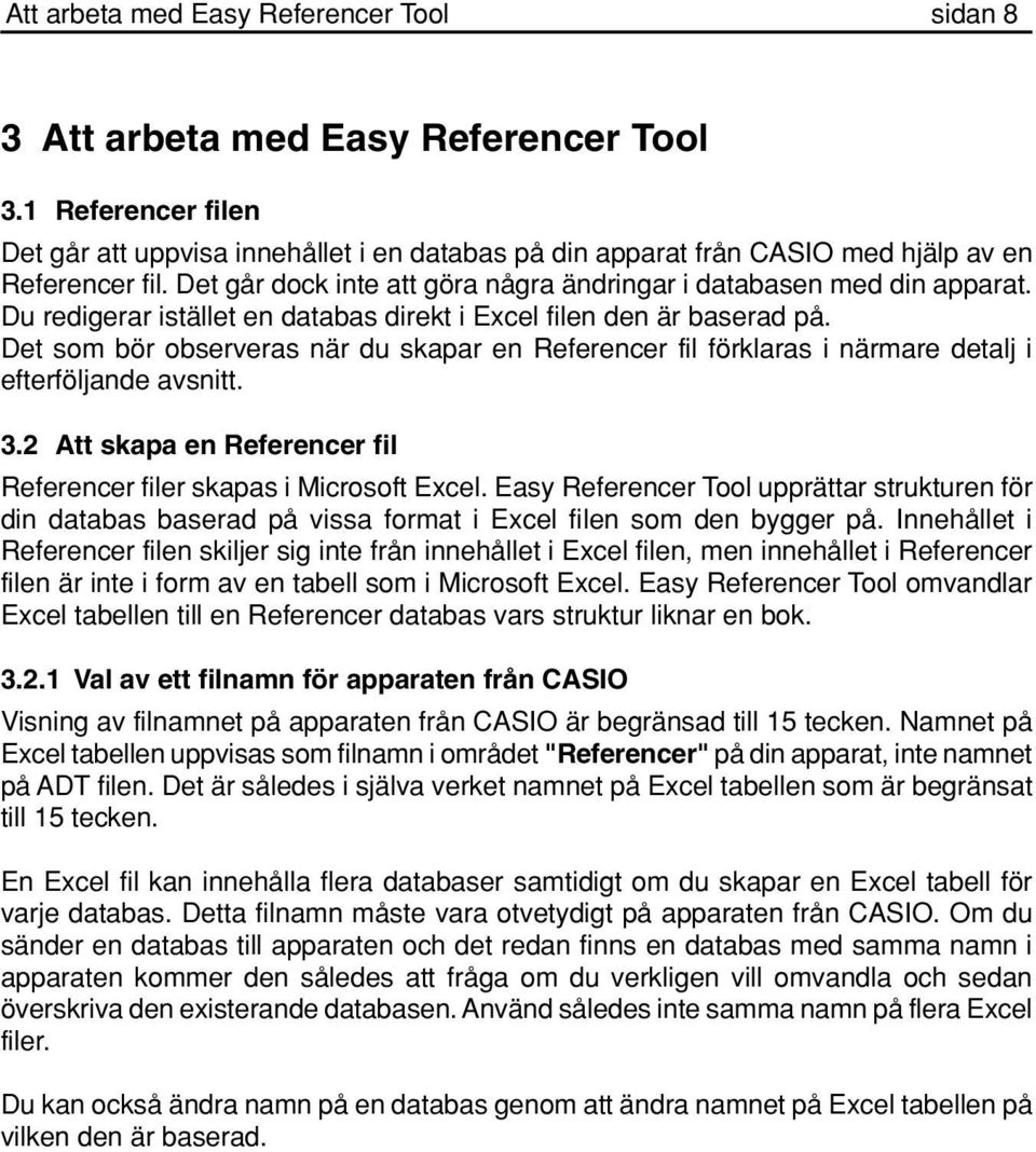 Du redigerar istället en databas direkt i Excel filen den är baserad på. Det som bör observeras när du skapar en Referencer fil förklaras i närmare detalj i efterföljande avsnitt. 3.