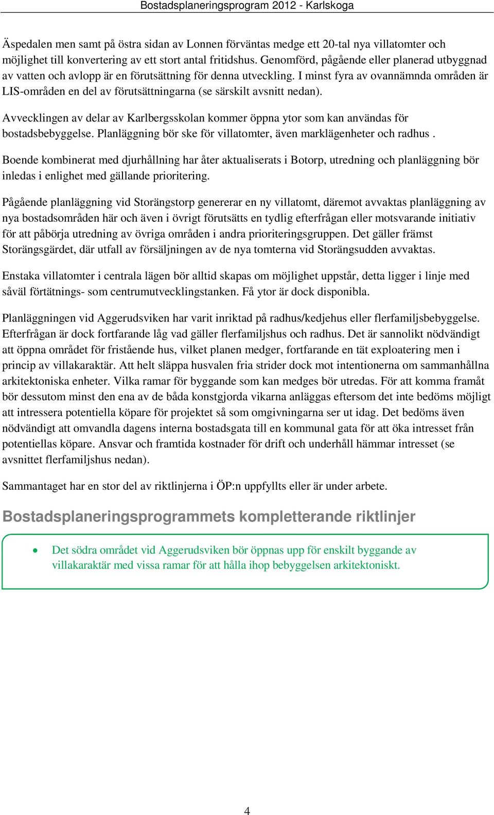 I minst fyra av ovannämnda områden är LIS-områden en del av förutsättningarna (se särskilt avsnitt nedan).