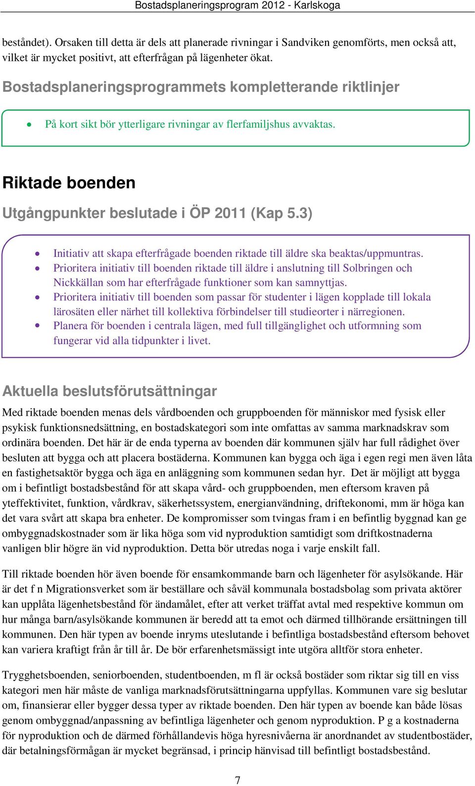 3) Initiativ att skapa efterfrågade boenden riktade till äldre ska beaktas/uppmuntras.