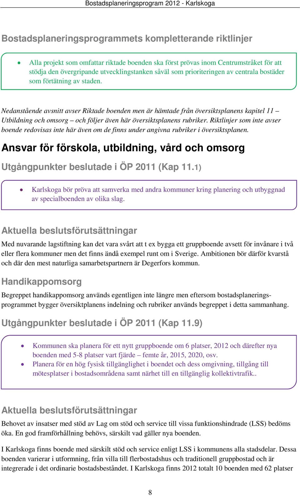 Nedanstående avsnitt avser Riktade boenden men är hämtade från översiktsplanens kapitel 11 Utbildning och omsorg och följer även här översiktsplanens rubriker.