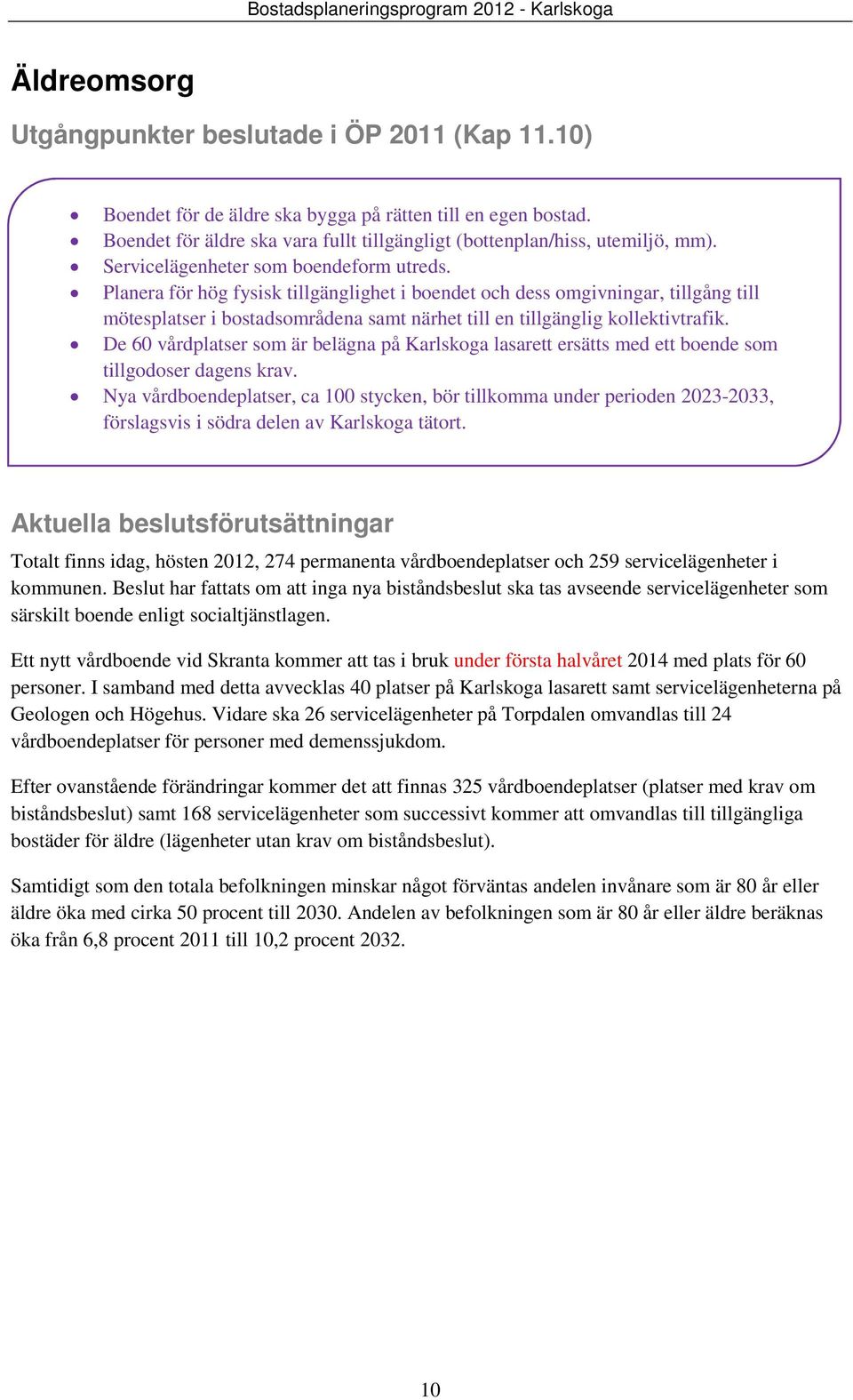 Planera för hög fysisk tillgänglighet i boendet och dess omgivningar, tillgång till mötesplatser i bostadsområdena samt närhet till en tillgänglig kollektivtrafik.