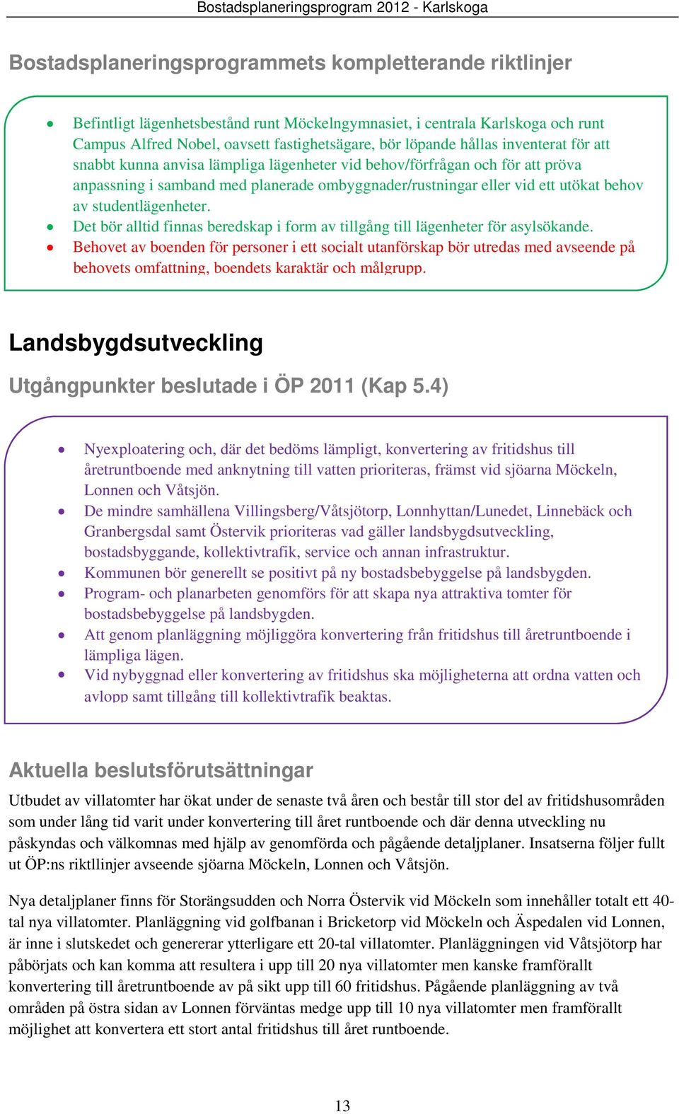 studentlägenheter. Det bör alltid finnas beredskap i form av tillgång till lägenheter för asylsökande.
