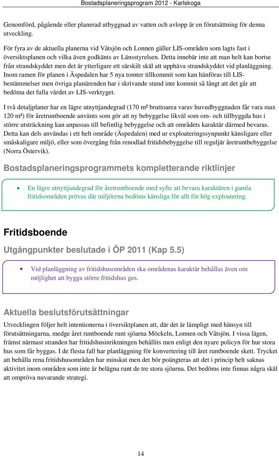 Detta innebär inte att man helt kan bortse från strandskyddet men det är ytterligare ett särskilt skäl att upphäva strandskyddet vid planläggning.