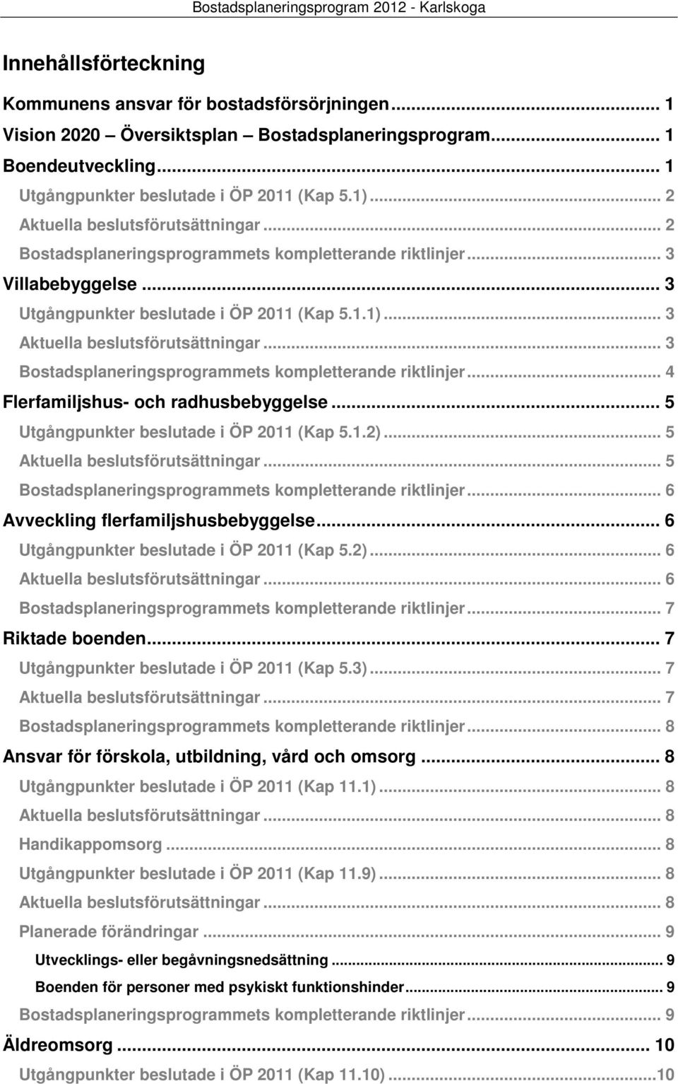 .. 5 Utgångpunkter beslutade i ÖP 2011 (Kap 5.1.2)... 5... 5 Bostadsplaneringsprogrammets kompletterande riktlinjer... 6 Avveckling flerfamiljshusbebyggelse.