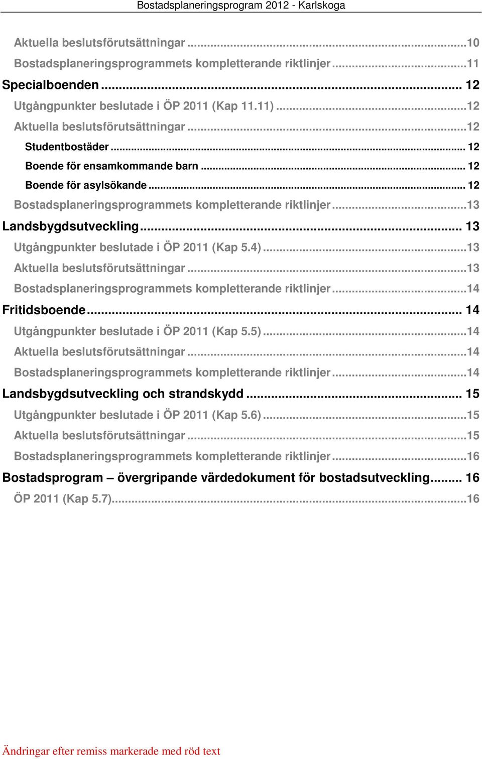 ..14 Fritidsboende... 14 Utgångpunkter beslutade i ÖP 2011 (Kap 5.5)...14...14 Bostadsplaneringsprogrammets kompletterande riktlinjer...14 Landsbygdsutveckling och strandskydd.