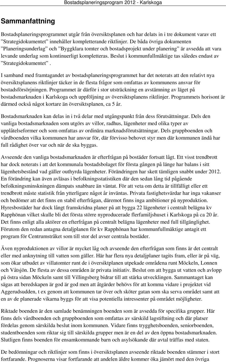 Beslut i kommunfullmäktige tas således endast av Strategidokumentet.