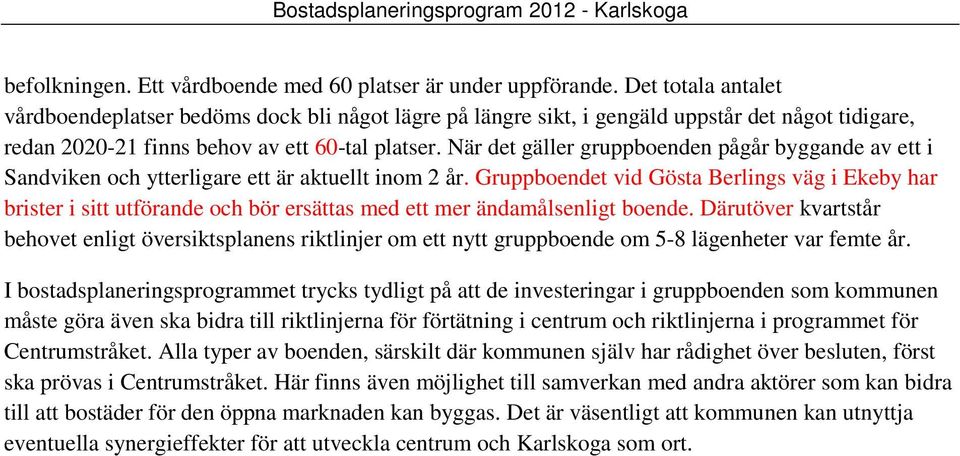 När det gäller gruppboenden pågår byggande av ett i Sandviken och ytterligare ett är aktuellt inom 2 år.