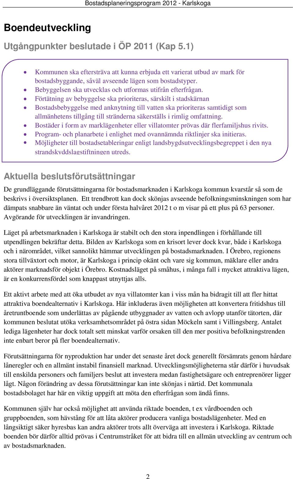 Förtätning av bebyggelse ska prioriteras, särskilt i stadskärnan Bostadsbebyggelse med anknytning till vatten ska prioriteras samtidigt som allmänhetens tillgång till stränderna säkerställs i rimlig
