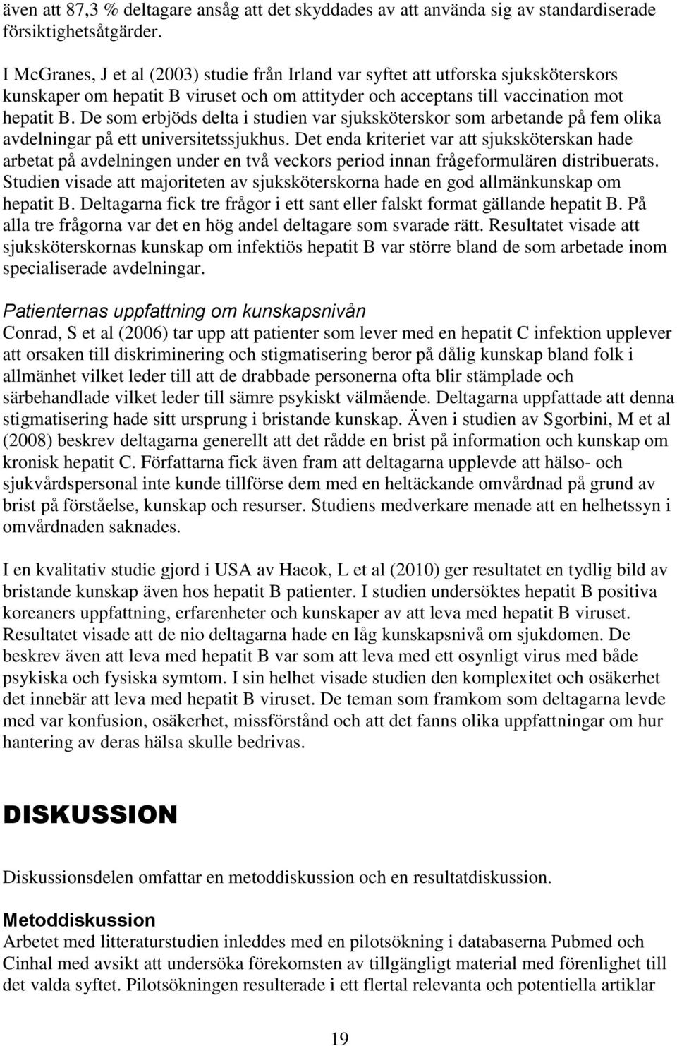 De som erbjöds delta i studien var sjuksköterskor som arbetande på fem olika avdelningar på ett universitetssjukhus.