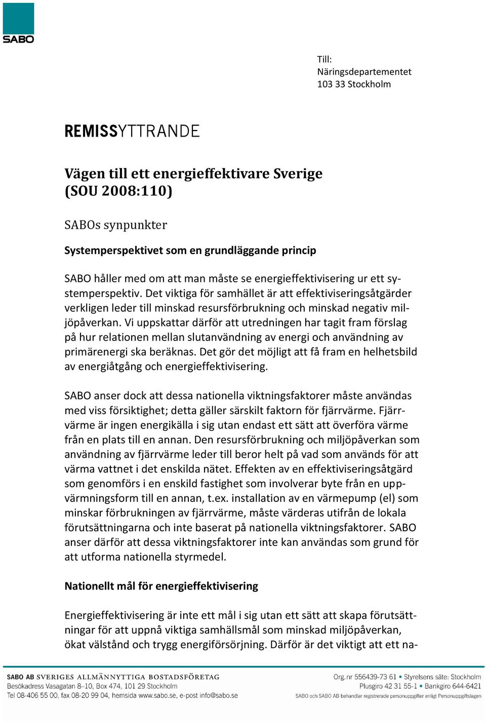 Det viktiga för samhället är att effektiviseringsåtgärder verkligen leder till minskad resursförbrukning och minskad negativ miljöpåverkan.