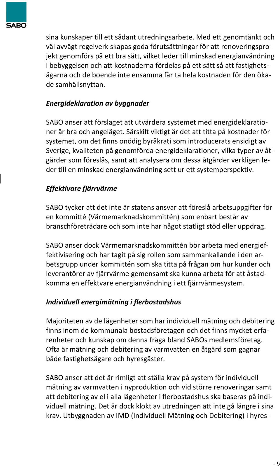 kostnaderna fördelas på ett sätt så att fastighetsägarna och de boende inte ensamma får ta hela kostnaden för den ökade samhällsnyttan.