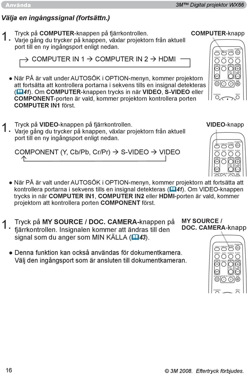 CAMERA ASPECT AUTO SEARCH BLANK MAGNIFY FREEZE PAGE UP VOLUME När PÅ är valt under AUTOSÖK i OPTION-menyn, kommer projektorn att fortsätta att kontrollera portarna i sekvens tills en insignal