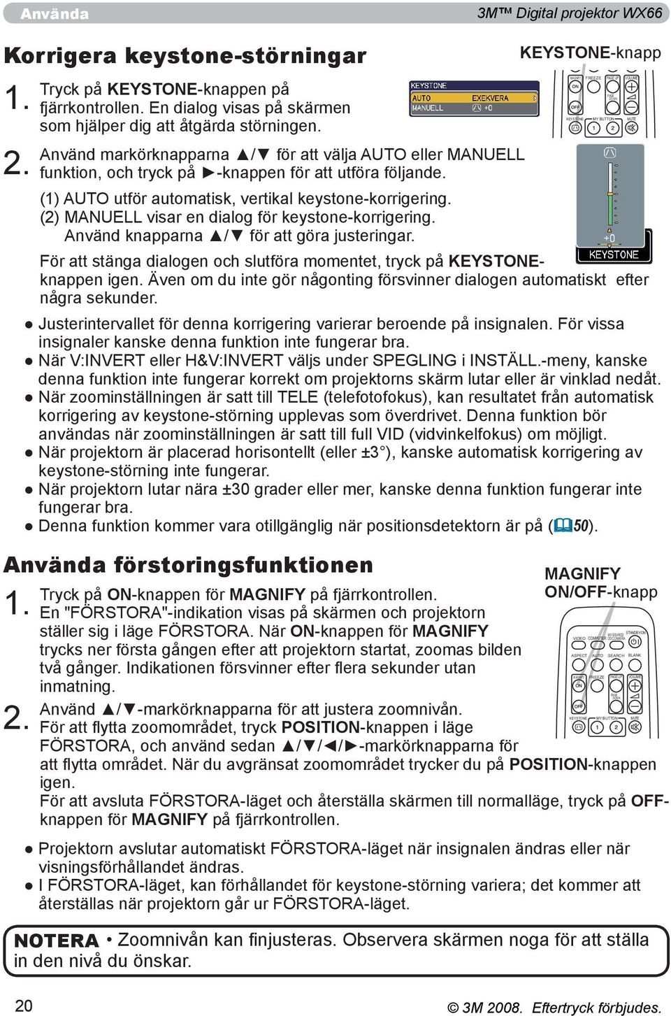 ENTER ESC RESET (1) AUTO utför automatisk, vertikal keystone-korrigering. (2) MANUELL visar en dialog för keystone-korrigering. Använd knapparna / för att göra justeringar.