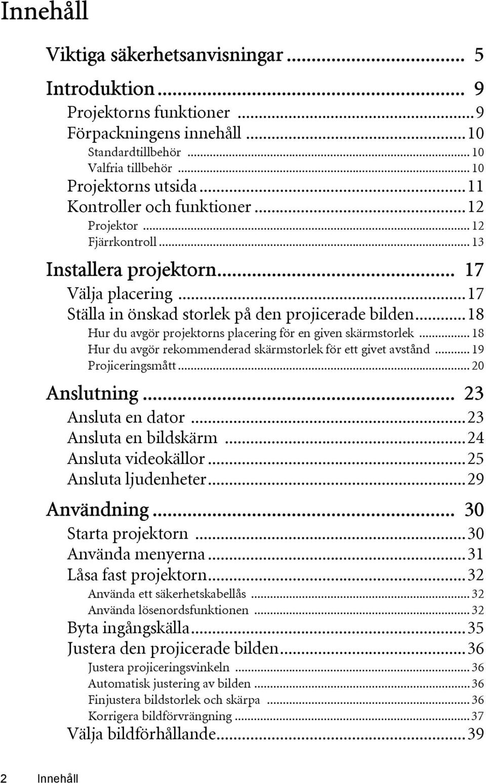 ..18 Hur du avgör projektorns placering för en given skärmstorlek... 18 Hur du avgör rekommenderad skärmstorlek för ett givet avstånd... 19 Projiceringsmått... 20 Anslutning... 23 Ansluta en dator.
