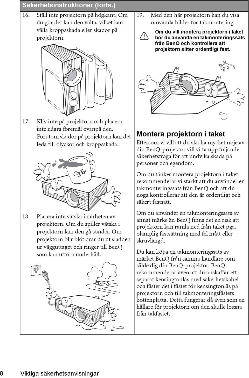 Om du vill montera projektorn i taket bör du använda en takmonteringssats från BenQ och kontrollera att projektorn sitter ordentligt fast. 17.