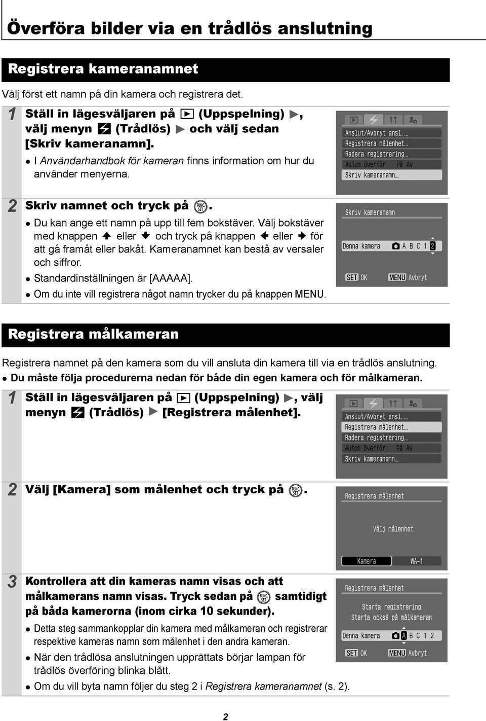 2 Skriv namnet och tryck på. Du kan ange ett namn på upp till fem bokstäver. Välj bokstäver med knappen eller och tryck på knappen eller för att gå framåt eller bakåt.