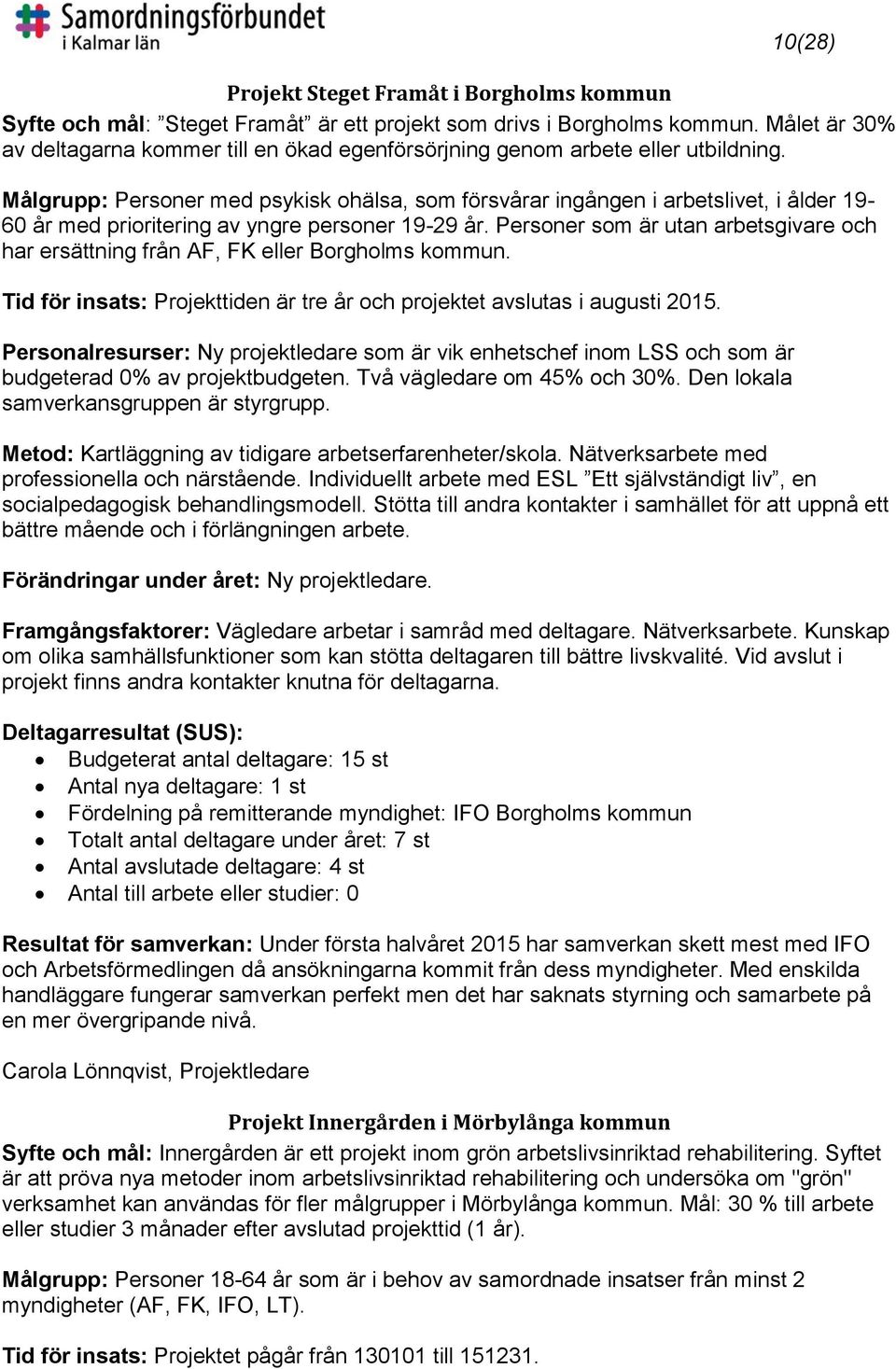Målgrupp: Personer med psykisk ohälsa, som försvårar ingången i arbetslivet, i ålder 19-60 år med prioritering av yngre personer 19-29 år.