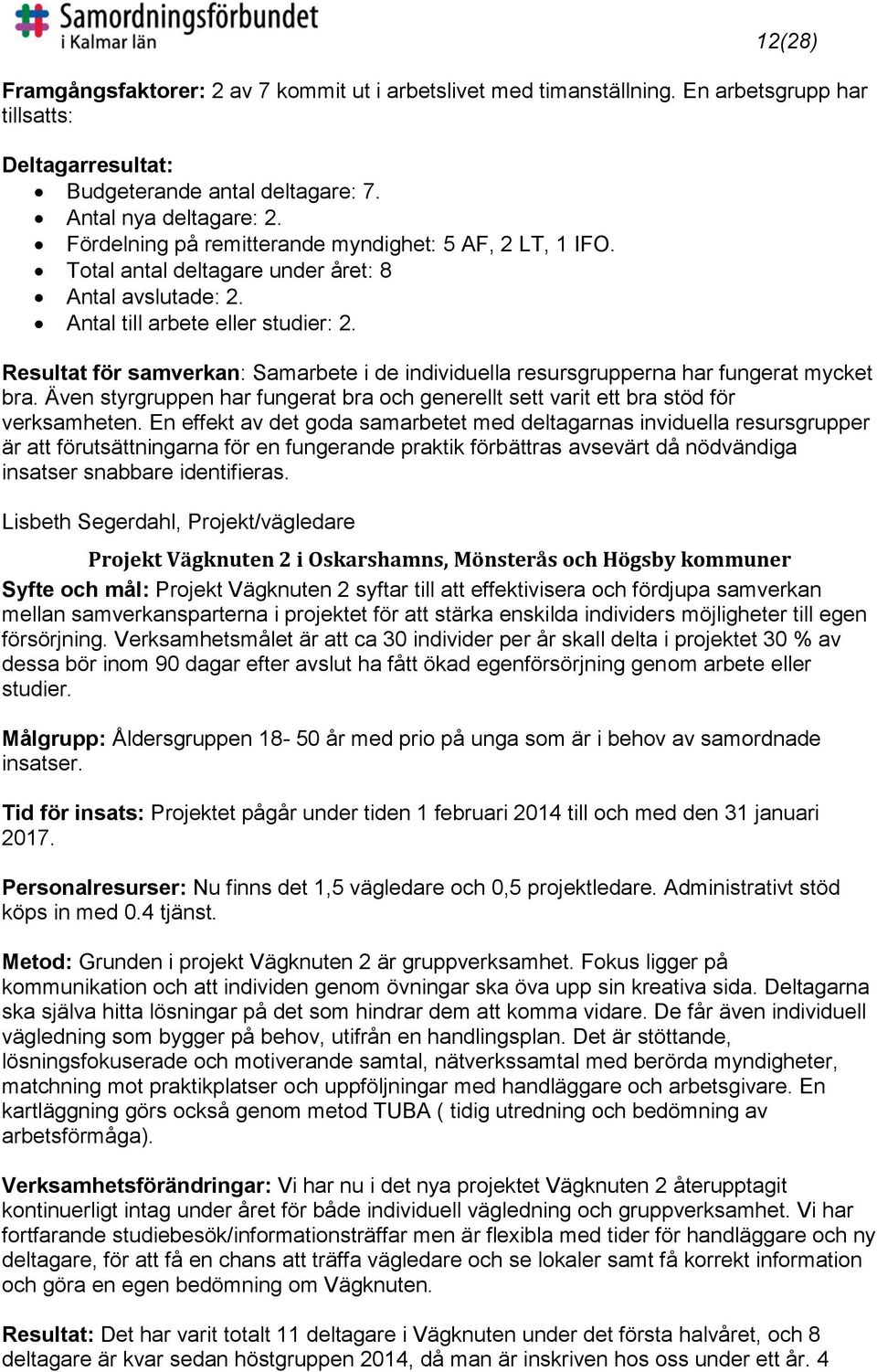 Resultat för samverkan: Samarbete i de individuella resursgrupperna har fungerat mycket bra. Även styrgruppen har fungerat bra och generellt sett varit ett bra stöd för verksamheten.