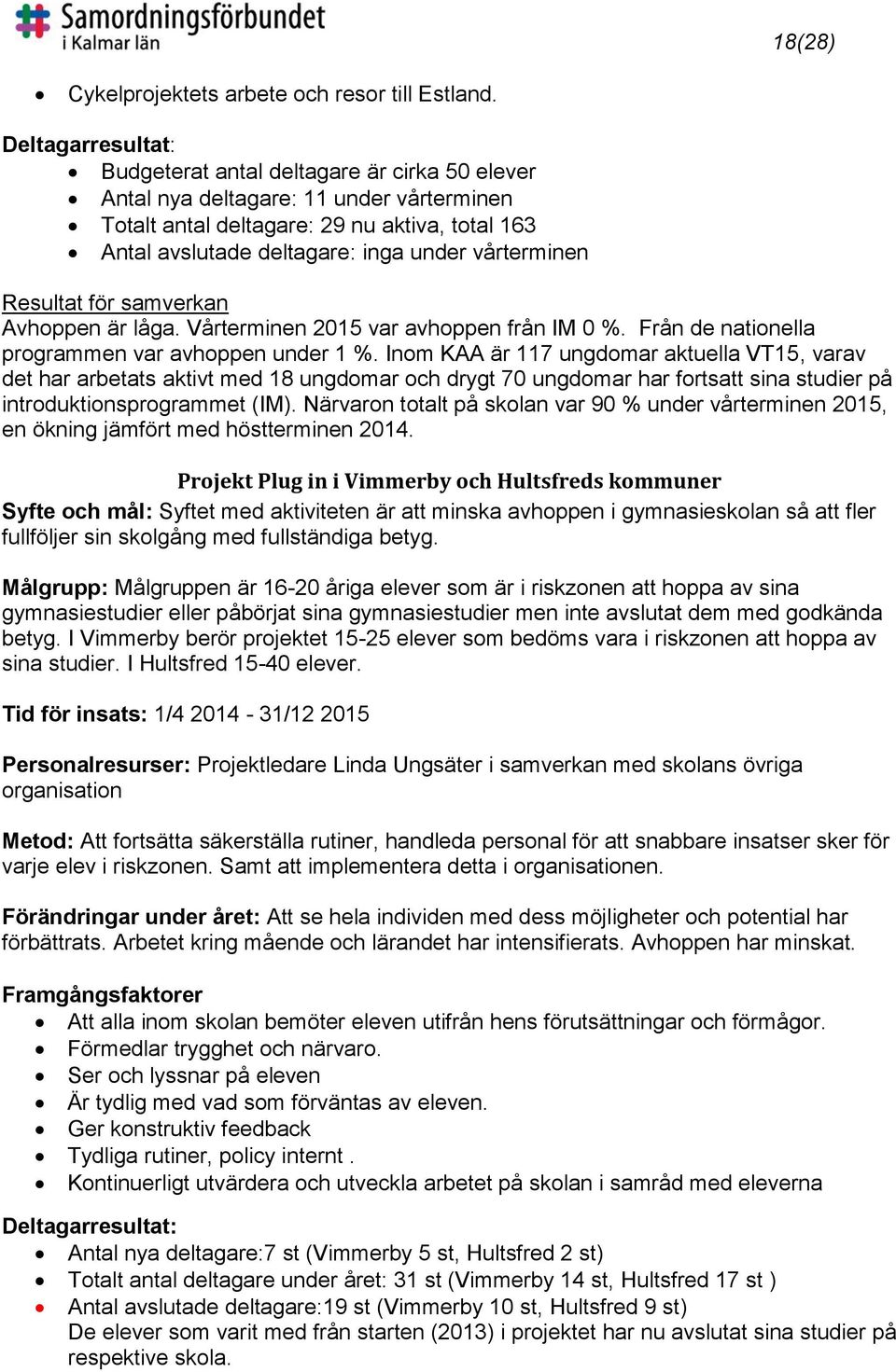 vårterminen Resultat för samverkan Avhoppen är låga. Vårterminen 2015 var avhoppen från IM 0 %. Från de nationella programmen var avhoppen under 1 %.