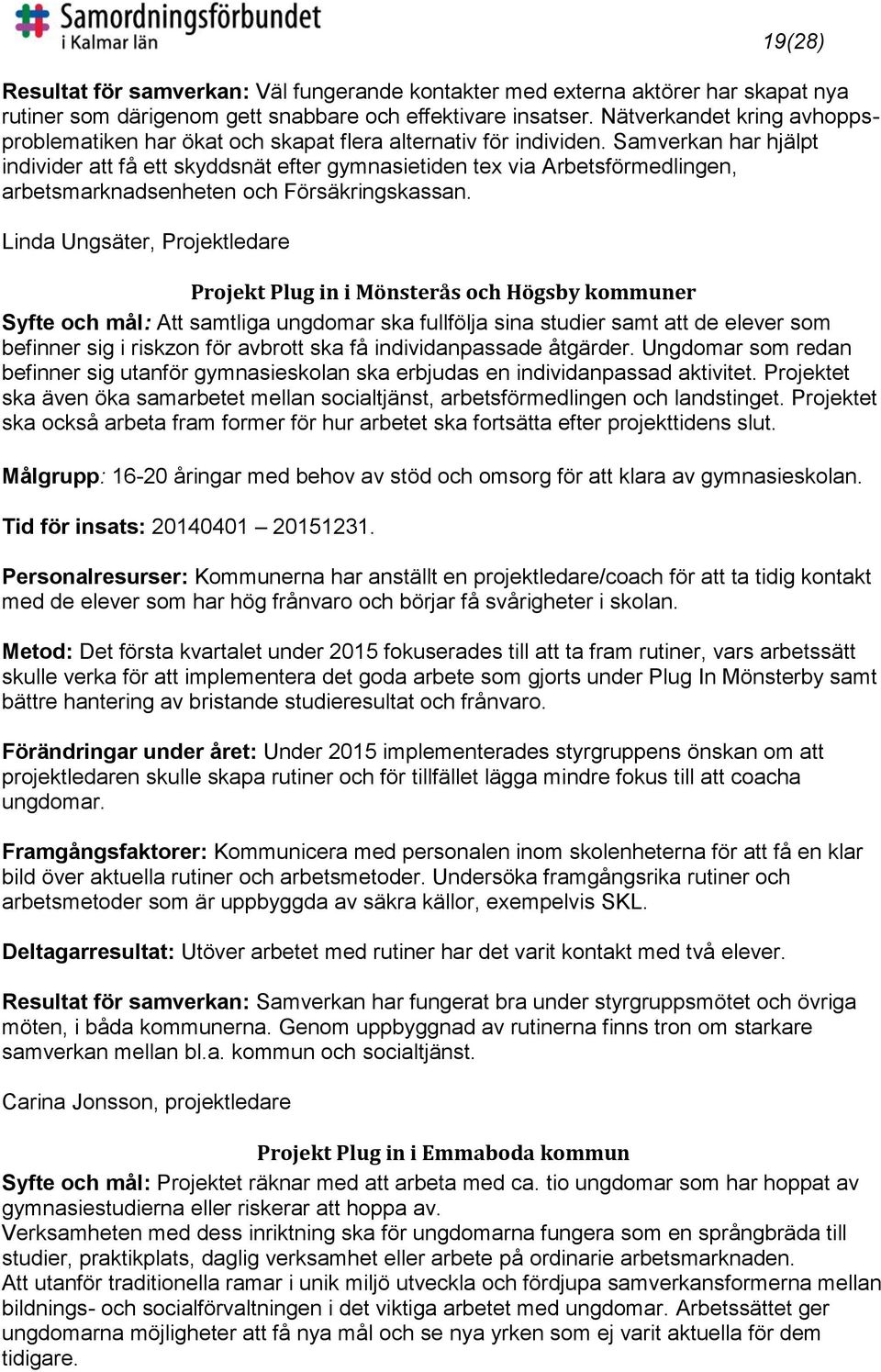 Samverkan har hjälpt individer att få ett skyddsnät efter gymnasietiden tex via Arbetsförmedlingen, arbetsmarknadsenheten och Försäkringskassan.