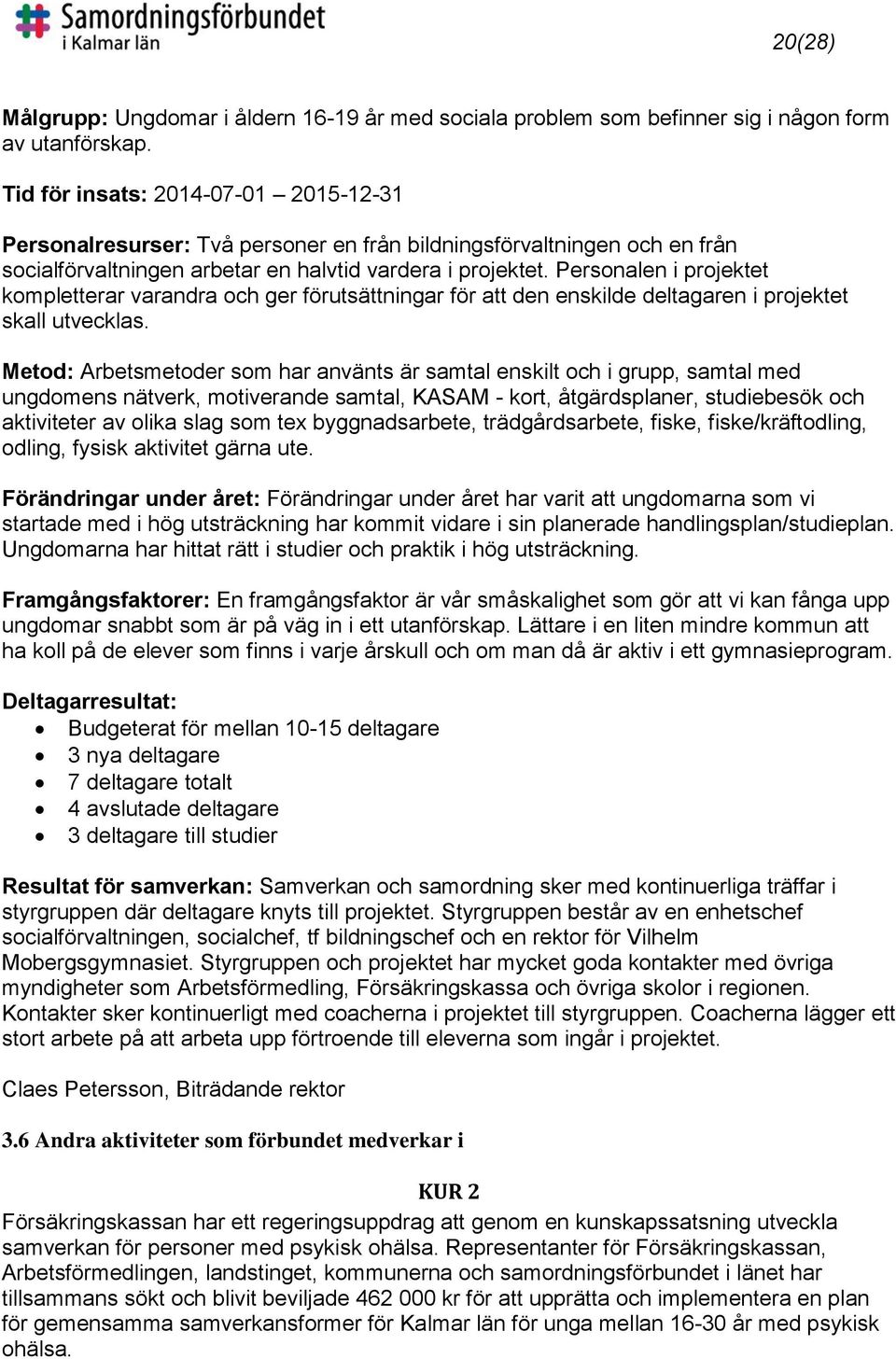 Personalen i projektet kompletterar varandra och ger förutsättningar för att den enskilde deltagaren i projektet skall utvecklas.