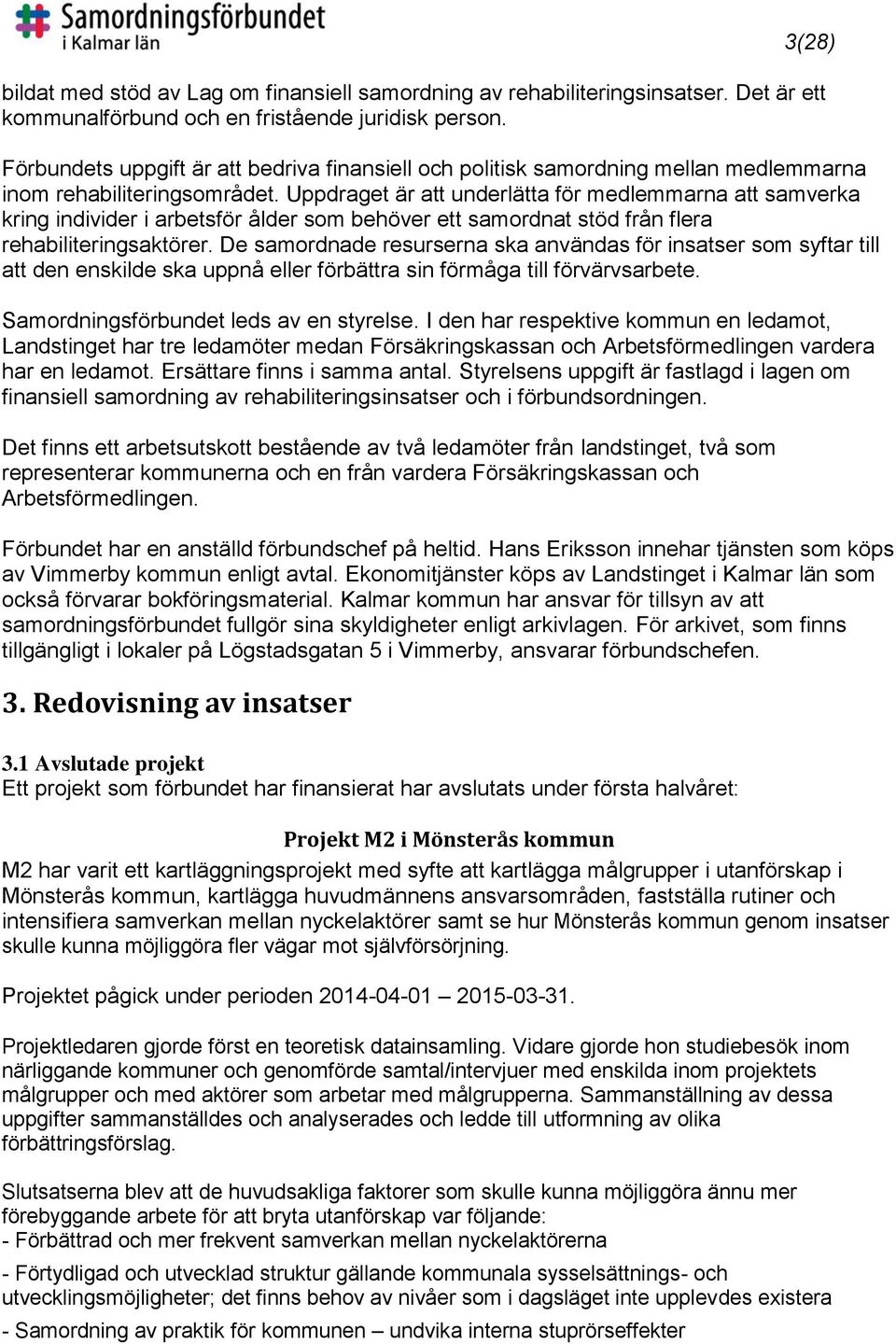 Uppdraget är att underlätta för medlemmarna att samverka kring individer i arbetsför ålder som behöver ett samordnat stöd från flera rehabiliteringsaktörer.
