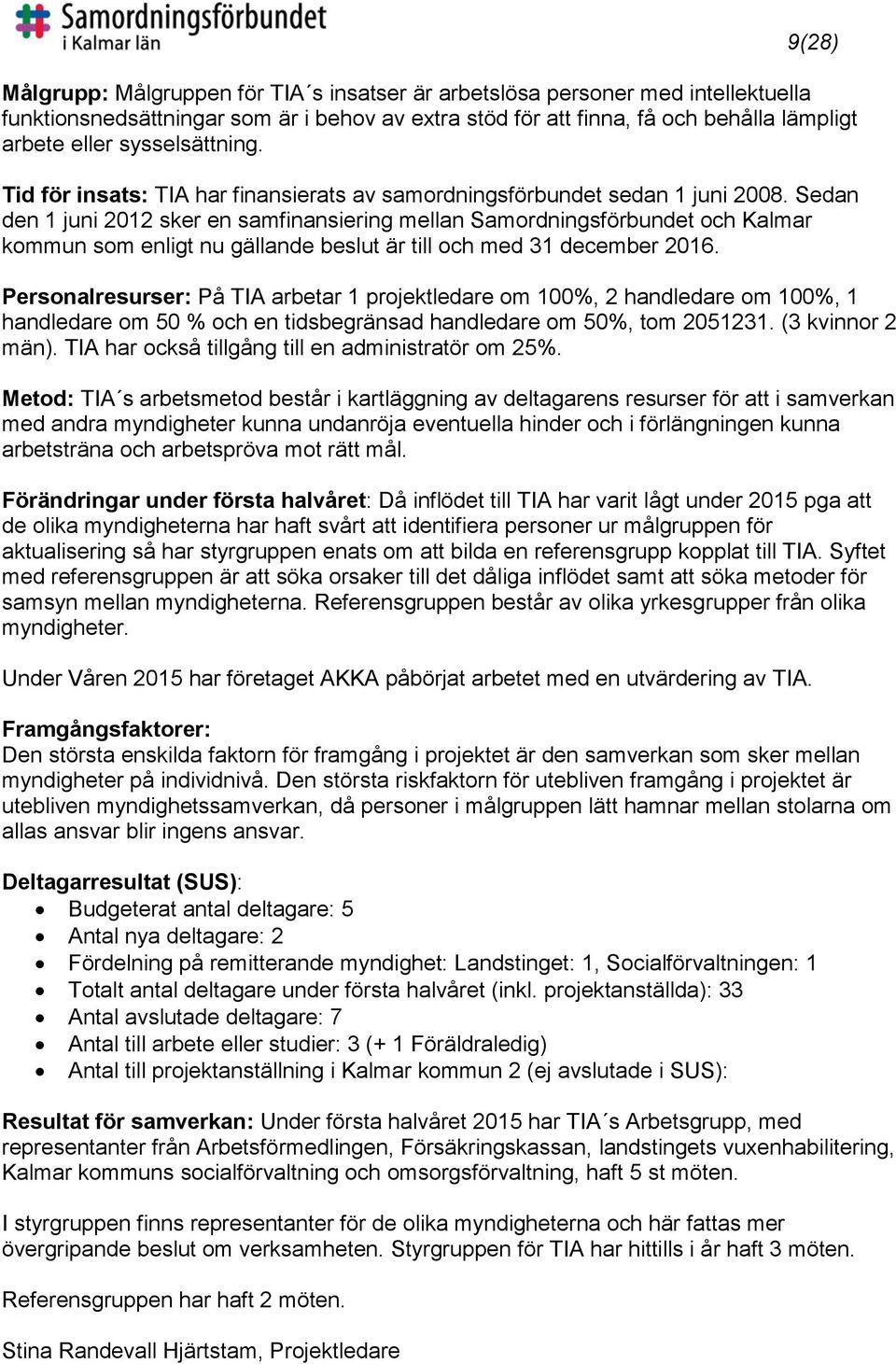 Sedan den 1 juni 2012 sker en samfinansiering mellan Samordningsförbundet och Kalmar kommun som enligt nu gällande beslut är till och med 31 december 2016.