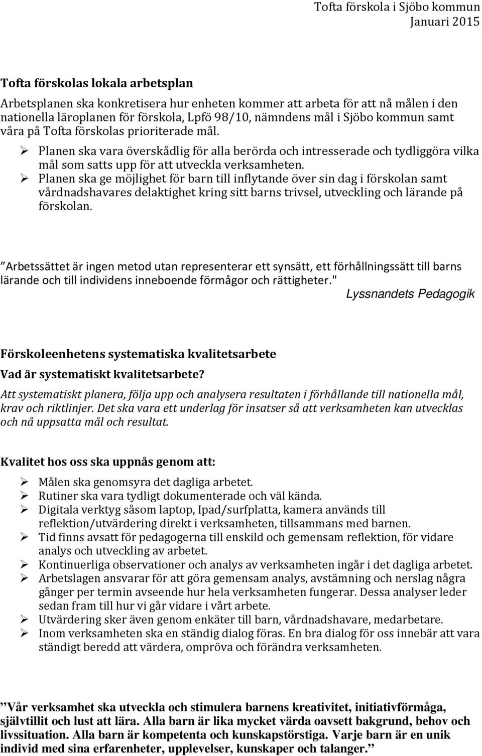 Planen ska ge möjlighet för barn till inflytande över sin dag i förskolan samt vårdnadshavares delaktighet kring sitt barns trivsel, utveckling och lärande på förskolan.