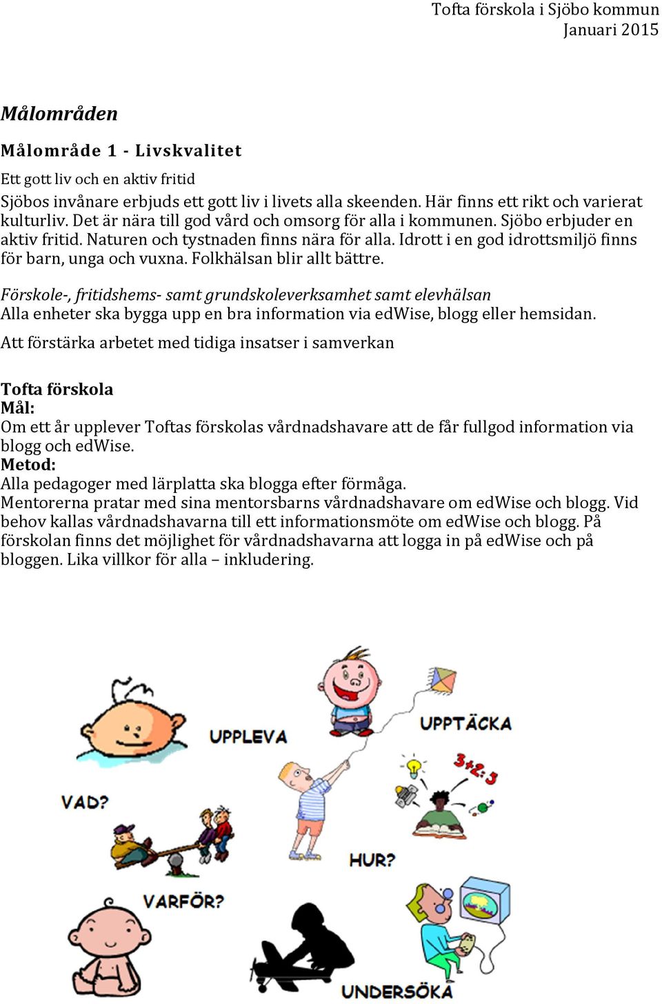 Folkhälsan blir allt bättre. Förskole-, fritidshems- samt grundskoleverksamhet samt elevhälsan Alla enheter ska bygga upp en bra information via edwise, blogg eller hemsidan.