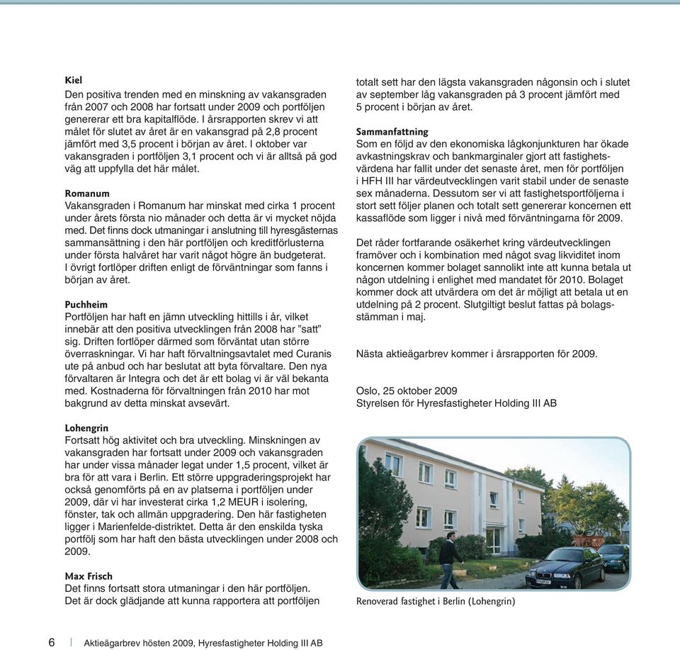 I oktober var vakansgraden i portföljen 3,1 procent och vi är alltså på god väg att uppfylla det här målet.
