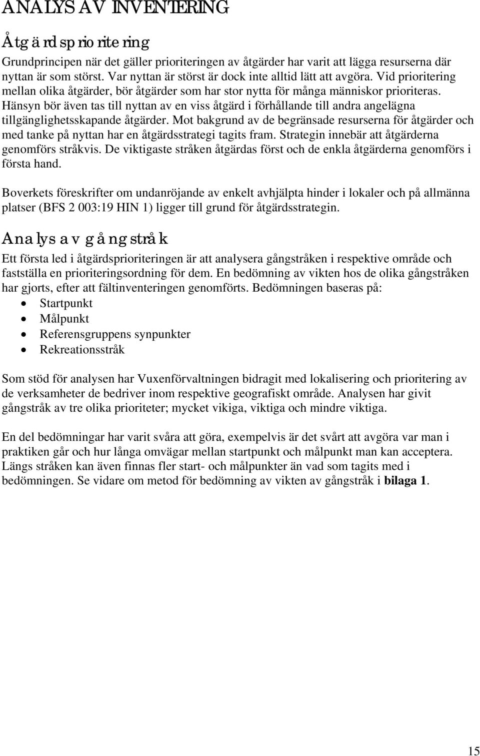 Hänsyn bör även tas till nyttan av en viss åtgärd i förhållande till andra angelägna tillgänglighetsskapande åtgärder.