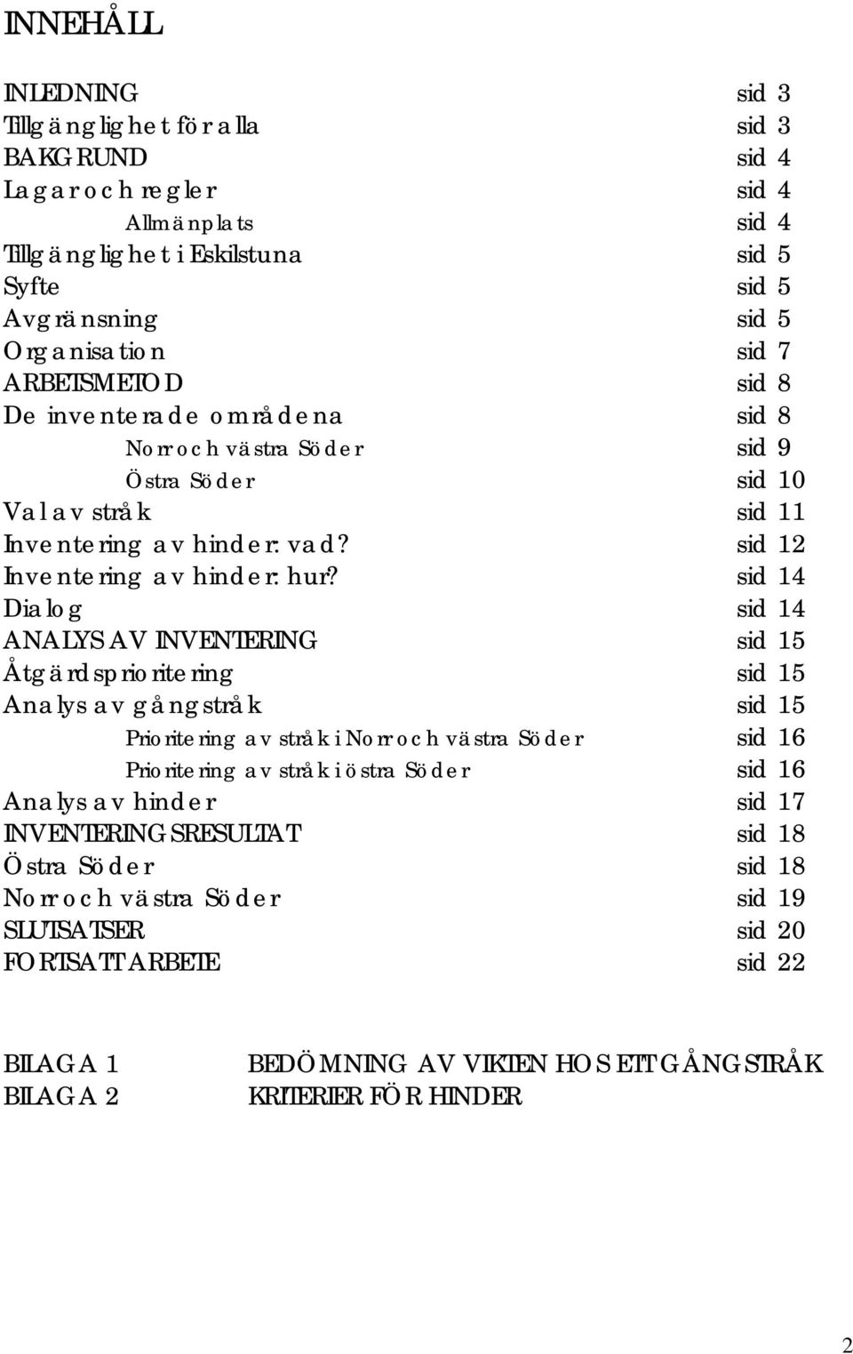 sid 14 Dialog sid 14 ANALYS AV INVENTERING sid 15 Åtgärdsprioritering sid 15 Analys av gångstråk sid 15 Prioritering av stråk i Norr och västra Söder sid 16 Prioritering av stråk i östra Söder sid