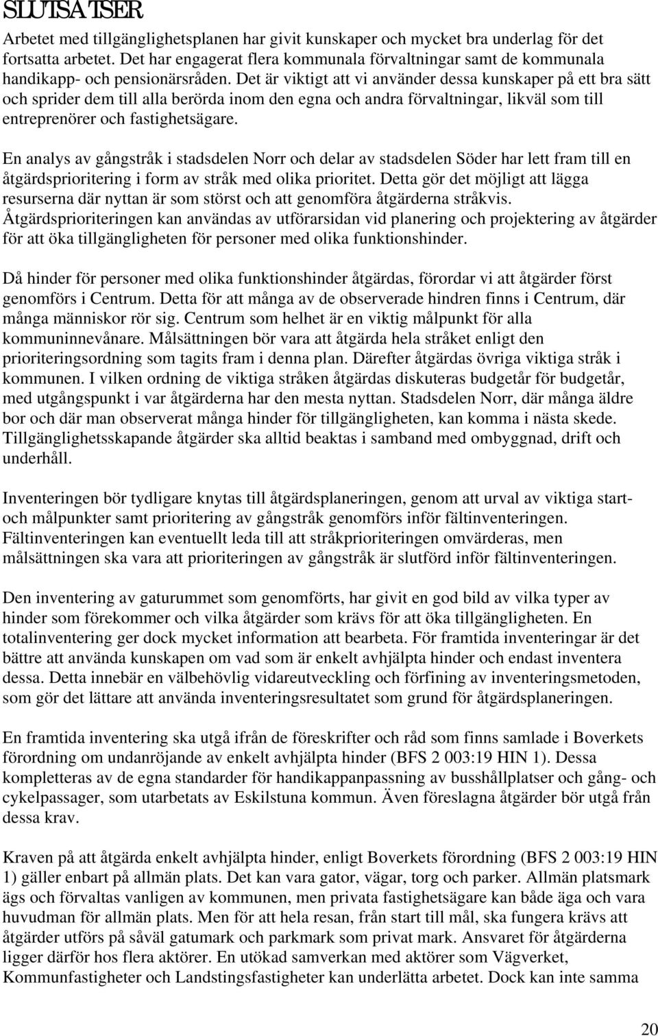 Det är viktigt att vi använder dessa kunskaper på ett bra sätt och sprider dem till alla berörda inom den egna och andra förvaltningar, likväl som till entreprenörer och fastighetsägare.