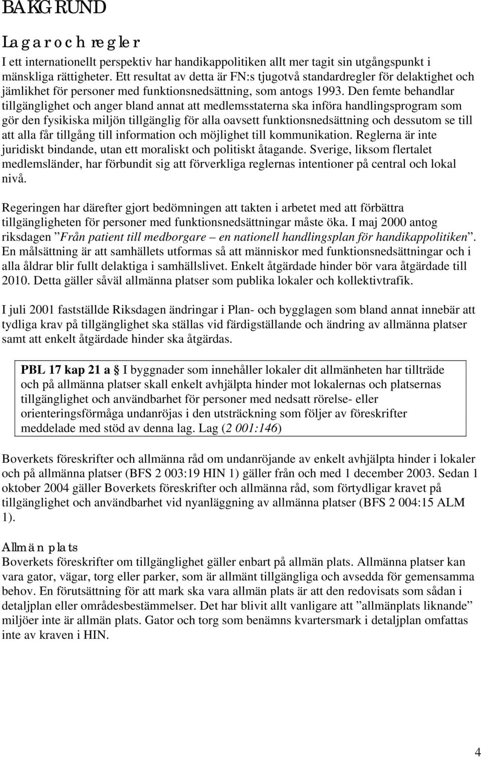 Den femte behandlar tillgänglighet och anger bland annat att medlemsstaterna ska införa handlingsprogram som gör den fysikiska miljön tillgänglig för alla oavsett funktionsnedsättning och dessutom se