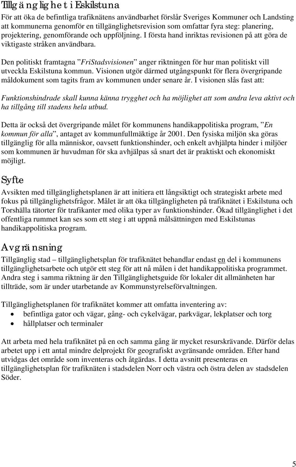 Den politiskt framtagna FriStadsvisionen anger riktningen för hur man politiskt vill utveckla Eskilstuna kommun.