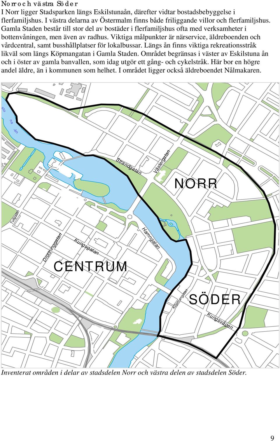 Gamla Staden består till stor del av bostäder i flerfamiljshus ofta med verksamheter i bottenvåningen, men även av radhus.