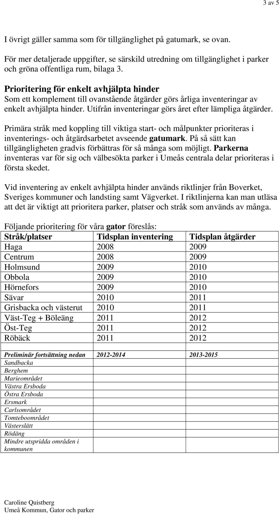 Primära stråk med koppling till viktiga start- och målpunkter prioriteras i inventerings- och åtgärdsarbetet avseende gatumark.