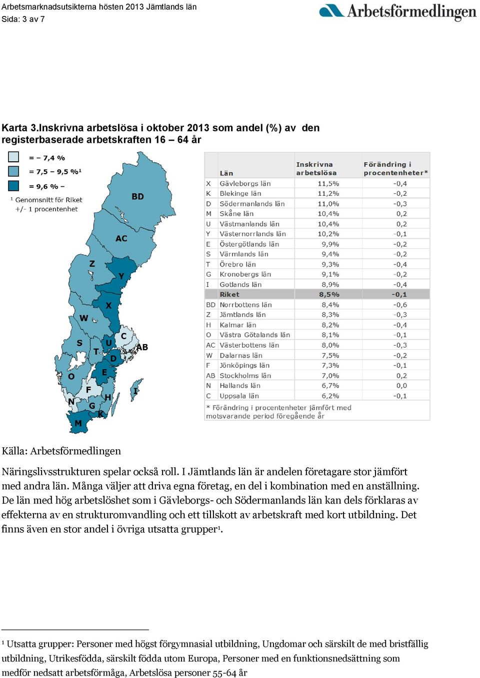 De län med hög arbetslöshet som i Gävleborgs- och Södermanlands län kan dels förklaras av effekterna av en strukturomvandling och ett tillskott av arbetskraft med kort utbildning.