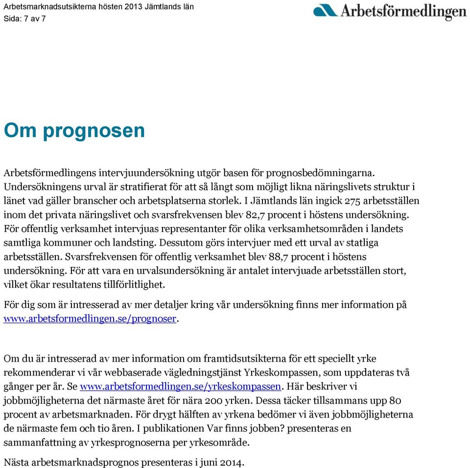 I Jämtlands län ingick 275 arbetsställen inom det privata näringslivet och svarsfrekvensen blev 82,7 procent i höstens undersökning.