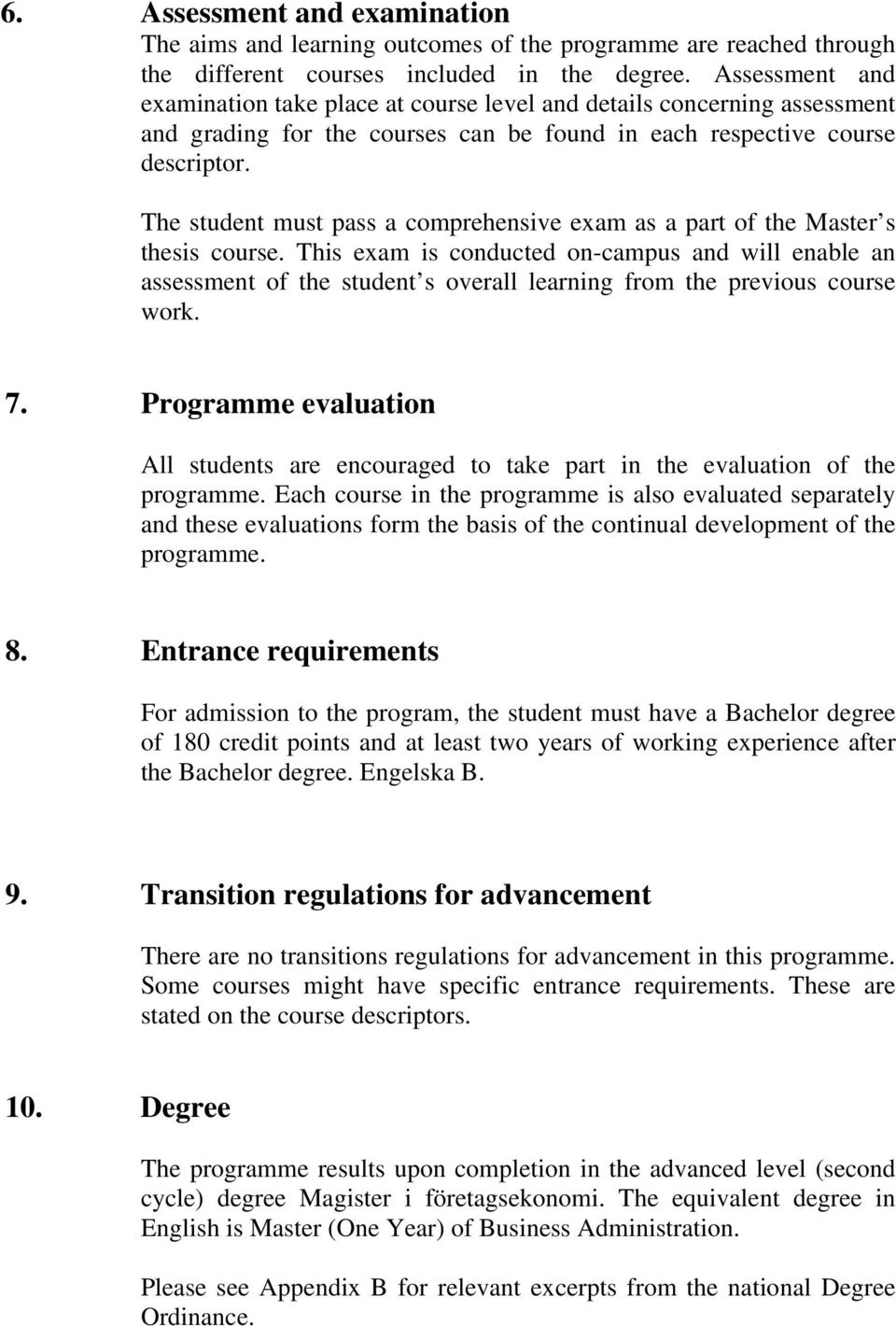The student must pass a comprehensive exam as a part of the Master s thesis course.