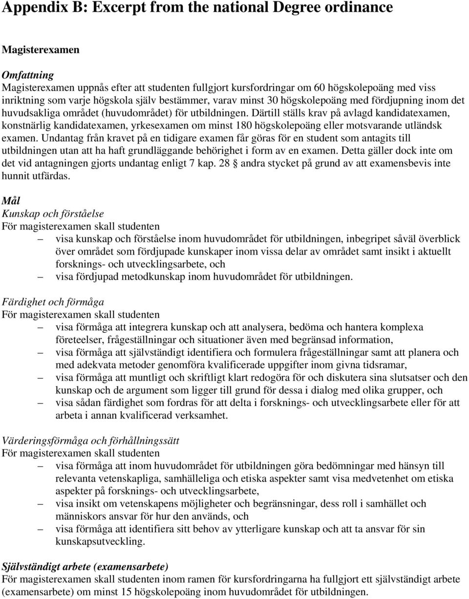 Därtill ställs krav på avlagd kandidatexamen, konstnärlig kandidatexamen, yrkesexamen om minst 180 högskolepoäng eller motsvarande utländsk examen.